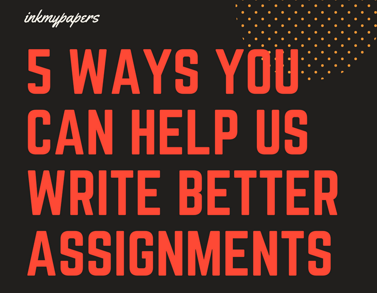 5 Ways You Can Help Us Write Better Assignments